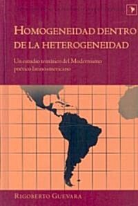 Homogeneidad Dentro de la Heterogeneidad: Un Estudio Tem?ico del Modernismo Po?ico Latinoamericano (Hardcover)