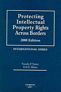 Protecting Intellectual Property Rights Across Borders 2008 (Paperback)