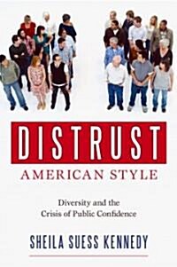 Distrust American Style: Diversity and the Crisis of Public Confidence (Hardcover)