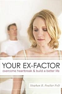 Your Ex-Factor: Overcome Heartbreak & Build a Better Life (Paperback)
