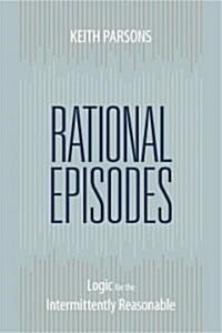 Rational Episodes: Logic for the Intermittently Reasonable (Paperback)