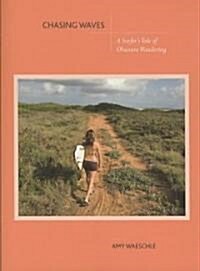 Chasing Waves: A Surfers Tale of Obsessive Wandering (Paperback)