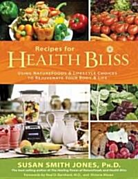 Recipes for Health Bliss: Using NatureFoods & Lifestyle Choices to Rejuvenate Your Body & Life (Paperback)