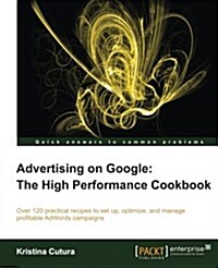 Advertising on Google: the High Performance Cookbook (Paperback)