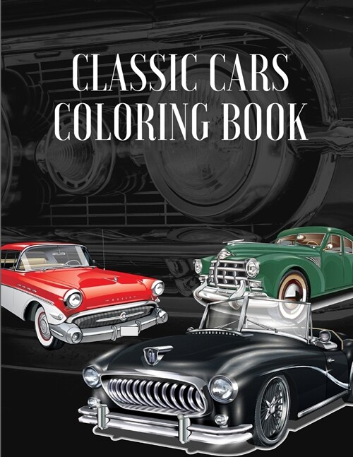 Classic Cars Coloring Book: A Collection Vintage & Classic Cars Relaxation Coloring Pages for Kids, Toddlers, Teens Adults, Boys, and Car Lovers ( (Paperback)