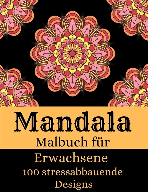 Mandala - Malbuch f? Erwachsene mit 100 stressabbauenden Designs: Die sch?sten Mandalas f? Stressabbau und Entspannung Stressabbauende Designs - Ma (Paperback)