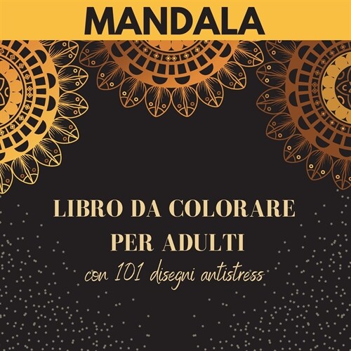 Mandala - Libro da colorare per adulti con 101 disegni antistress: I pi?bei mandala per alleviare lo stress e rilassarsi Disegni antistress - Libro d (Paperback)