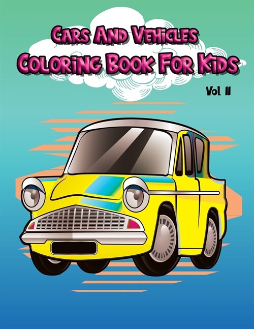 Cars And Vehicles Coloring Book For Kids Vol II: 25+ Large Pages to improves their drawing skills, Ages 3-8, Toddlers and Preschoolers (Paperback)