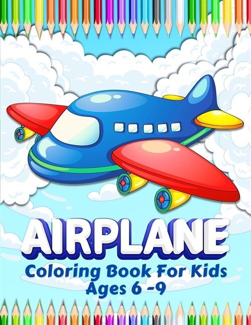 Airplanes Coloring Book For Kids: Big Collection Of Airplane Coloring Pages for Boys and Girls. Airplane Coloring Book For Kids Ages 4-8, 6-9. Great A (Paperback)