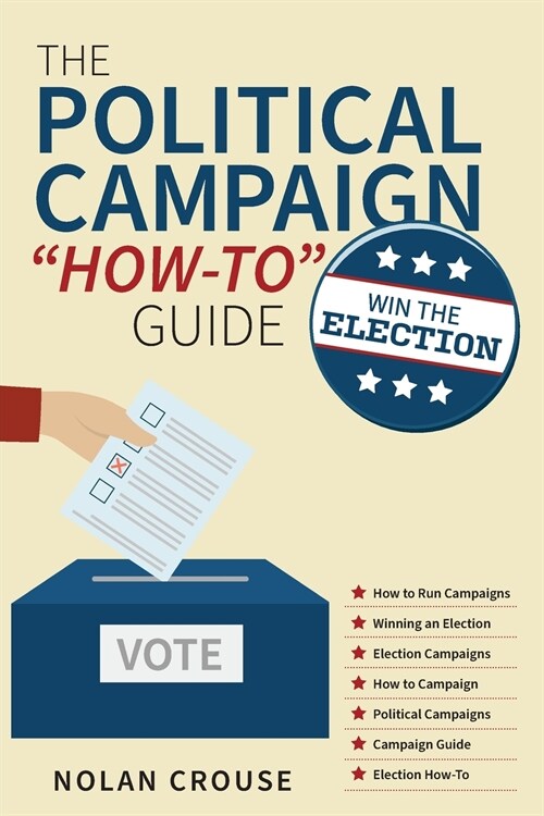 The Political Campaign How-to Guide: Win The Election (Paperback)