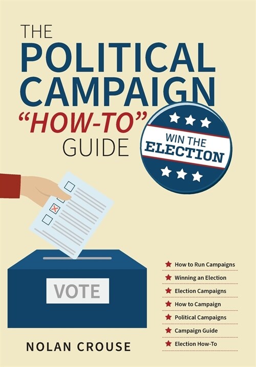 The Political Campaign How-to Guide: Win The Election (Hardcover)