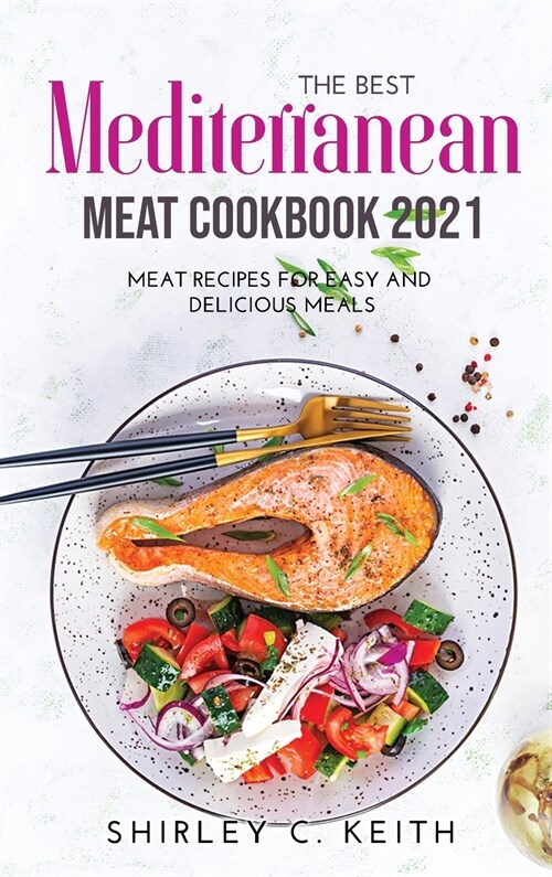 The Best Mediterranean Meat Cookbook 2021: Meat Recipes For Easy and Delicious Meals (Hardcover)