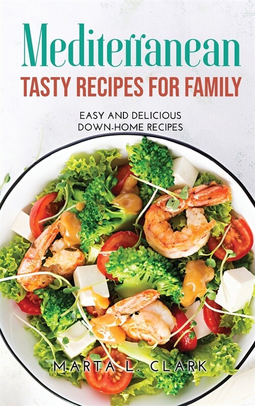 Mediterranean Tasty Recipes for Family: Easy and Delicious Down-Home Recipes (Hardcover)