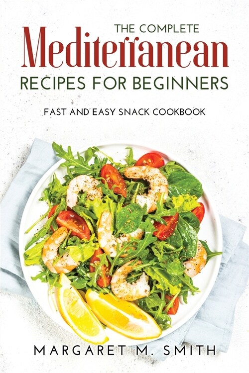 The Complete Mediterranean Recipes for Beginners: Fast and Easy Snack Cookbook (Paperback)