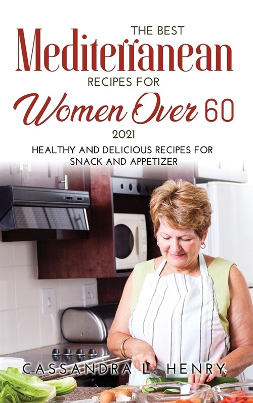 The Best Mediterranean Recipes for Women Over 60 2021: Healthy and Delicious Recipes for Snack and Appetizer (Hardcover)