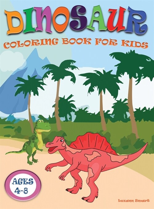 Dinosaur Coloring Book for Kids ages 4-8: Great Gift for Boys & Girls Ages 4-8, 8-12 with Cute Epic Prehistoric Animals scenes and cool graphics. (Hardcover)