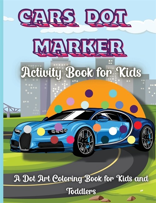 Cars Dot Marker Activity Book For Kids: Easy Guided BIG DOTS, Do a dot page a day, Baby, Toddler, Preschool to kindergarten activity book, Best Gift f (Paperback)