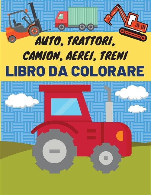 Auto, trattori, camion, aerei, treni - Libro da colorare: Auto libro da colorare bambini - Libro da colorare per 2 anni ragazzo - Truck libri da color (Paperback)