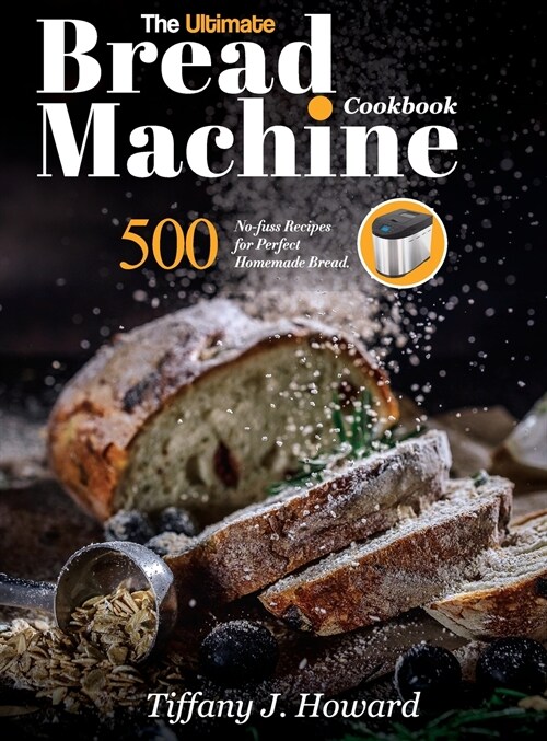 The Ultimate Bread Machine Cookbook: 500 No-fuss Recipes for Perfect Homemade Bread (Hardcover)