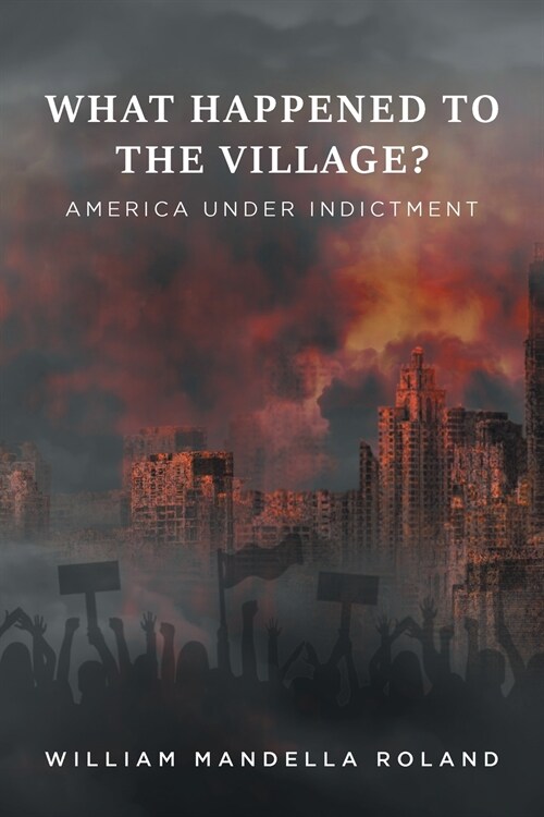 What Happened to the Village?: America under Indictment (Paperback)
