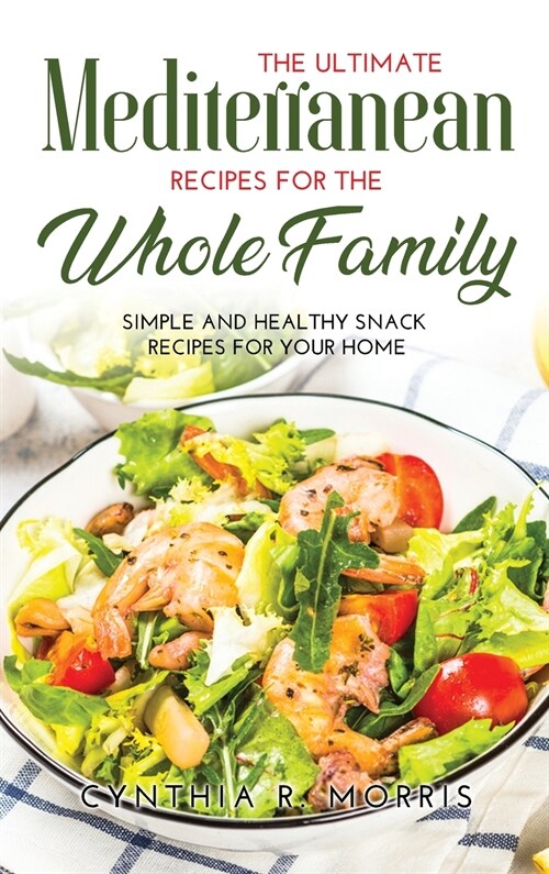 The Ultimate Mediterranean Recipes for the Whole Family: Simple and Healthy Snack Recipes for your home (Hardcover)