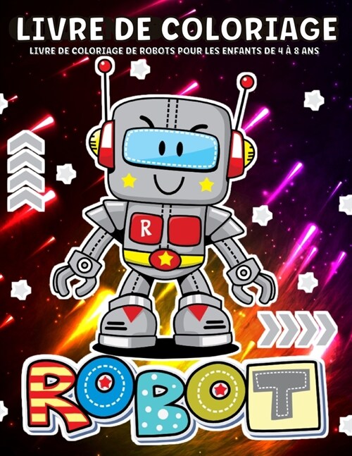 Robot Livre De Coloriage: Livre De Coloriage Robots Pour Les Enfants ?? De 4 ?8 Ans, Gar?ns Et Filles Illustration De Robots Amusante Et Cr? (Paperback)