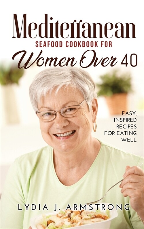 Mediterranean Seafood Cookbook for Women Over 40: Easy, Inspired Recipes for Eating Well (Hardcover)