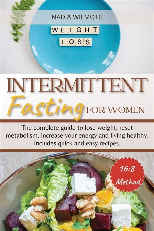 Intermittent Fasting for Women: The complete guide to lose weight, reset metabolism, increase your energy and living healthy. Includes quick and easy (Paperback)