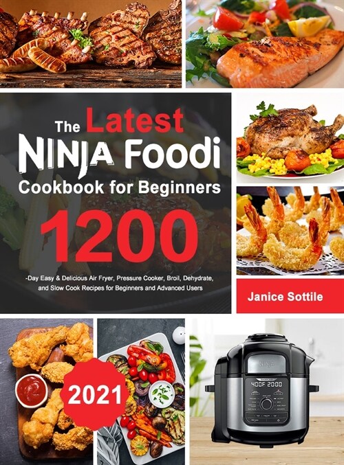 The latest Ninja Foodi Cookbook for Beginners 2021: 1200-Day Easy & Delicious Air Fryer, Pressure Cooker, Broil, Dehydrate, and Slow Cook Recipes for (Hardcover)