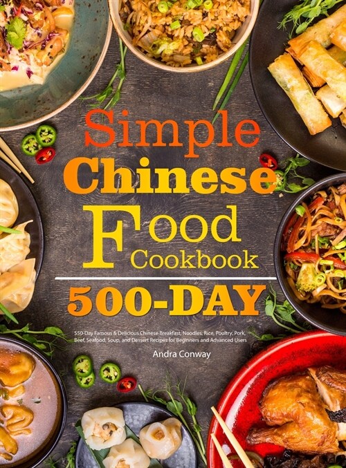 Simple Chinese Food Cookbook: 550-Day Famous & Delicious Chinese Breakfast, Noodles, Rice, Poultry, Pork, Beef, Seafood, Soup, and Dessert Recipes f (Hardcover)