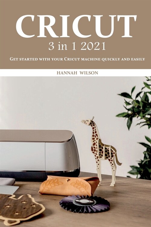 Cricut 3 in 1 2021: Get started with your Cricut machine quickly and easily (Paperback)