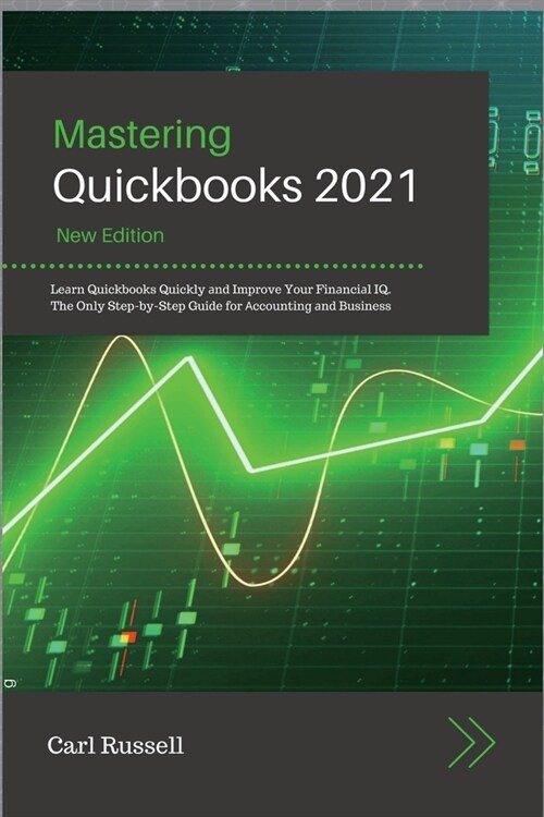 Mastering Quickbooks 2021: Leаrn Quickbooks Quickly аnd Improve Your Finаnciаl IQ. The Only Step-by-Step Guide for А (Paperback)