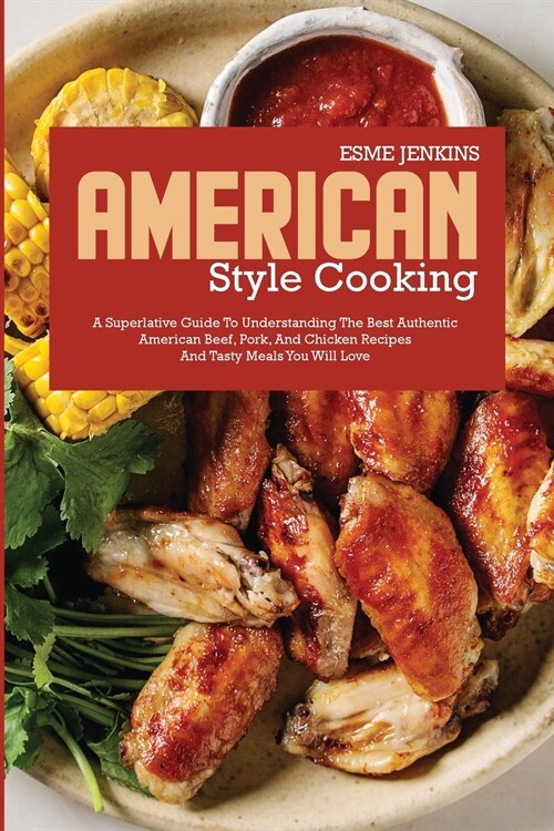 American Style Cooking: A Superlative Guide to Understanding the Best Authentic American Recipes and Tasty Meals You Will Love (Paperback)