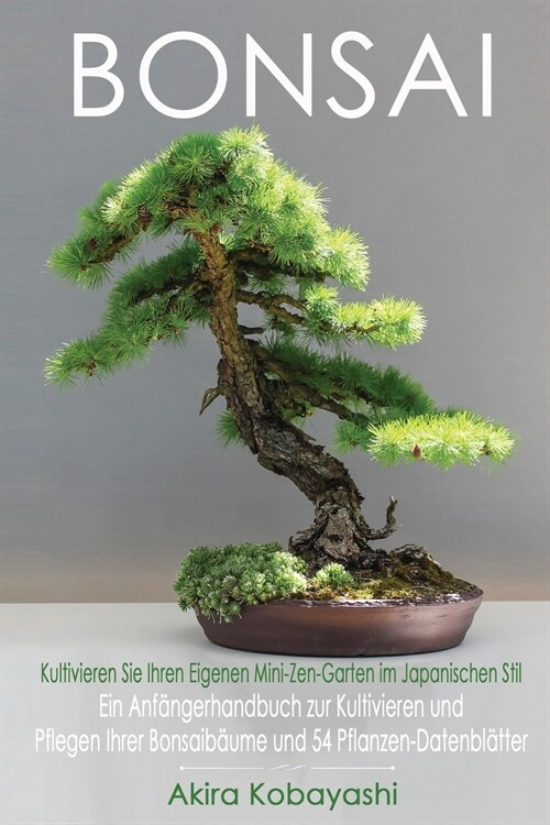 BONSAI - Kultivieren Sie Ihren Eigenen Mini-Zen-Garten Im Japanischen Stil: Ein Anf?gerhandbuch zur Kultivieren und Pflegen Ihrer Bonsaib?me Und 54 (Paperback)