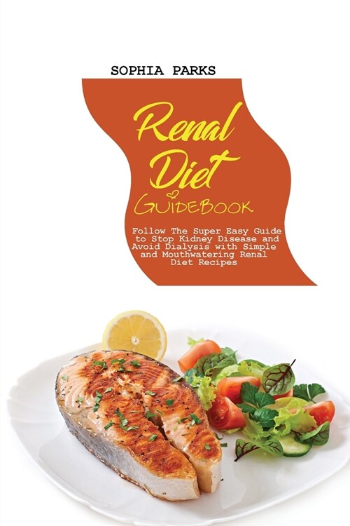 Renal Diet Guidebook: Follow The Super Easy Guide to Stop Kidney Disease and Avoid Dialysis with Sim-ple and Mouthwatering Renal Diet Recipe (Paperback)