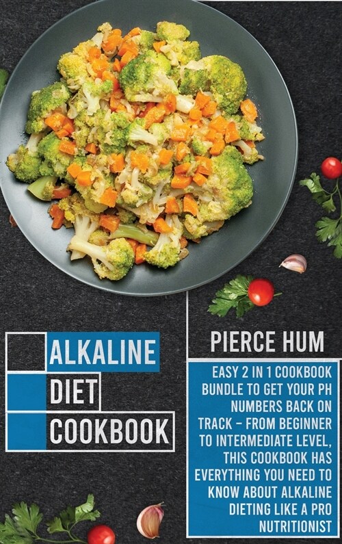 Alkaline Diet Cookbook: Easy 2 in 1 Cookbook Bundle to Get Your pH Numbers Back on Track - From Beginner to Intermediate level, this Cookbook (Hardcover)