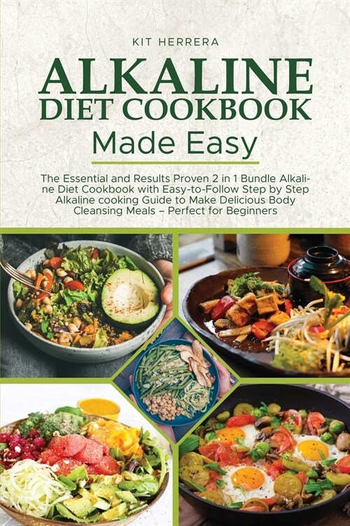 Alkaline Diet Cookbook Made Easy: The Essential and Results Proven 2 in 1 Bundle Alkaline Diet Cookbook with Easy-to-Follow Step by Step Alkaline cook (Paperback)