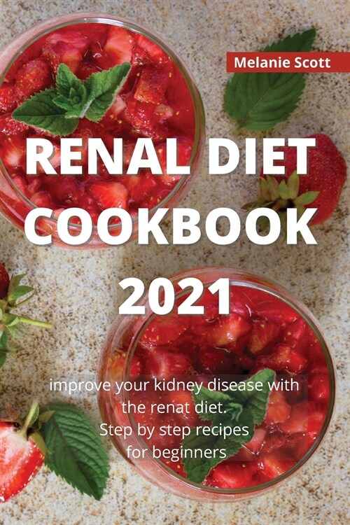 Renal Diet Cookbook 2021: Improve your kidney disease with the renal diet. Step by step recipes for beginners (Paperback)