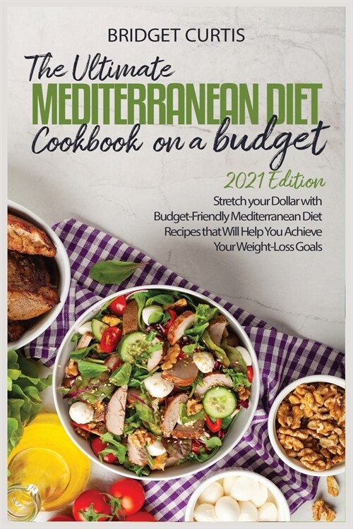 The Ultimate Mediterranean Diet Cookbook on a Budget (2021 Edition): Stretch your Dollar with Budget-Friendly Mediterranean Diet Recipes that Will Hel (Paperback)