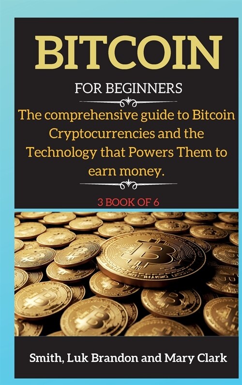 Bitcoin: The comprehensive guide to Bitcoin Cryptocurrencies and the Technology that Powers Them to earn money. 3 book of 6 (Hardcover)
