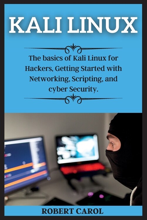 Kali Linux Series: The basics of Kali Linux for Hackers, Getting Started with Networking, Scripting, and cyber Security. (Paperback, 2)