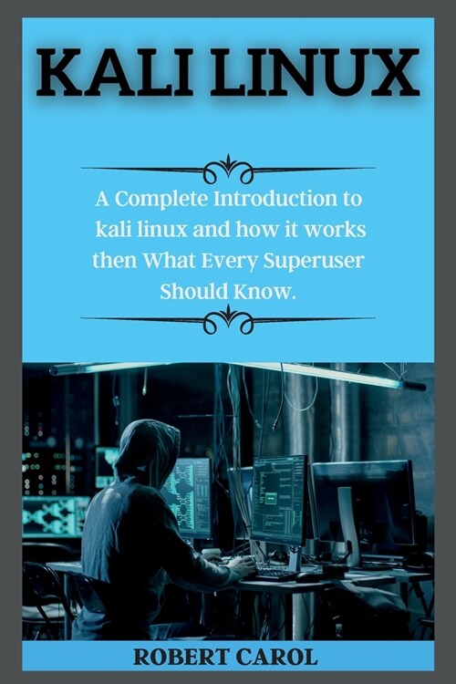Kali Linux Series: A Complete Introduction to kali linux and how it works then What Every Superuser Should Know. ( edition 2 ) (Paperback, 2)