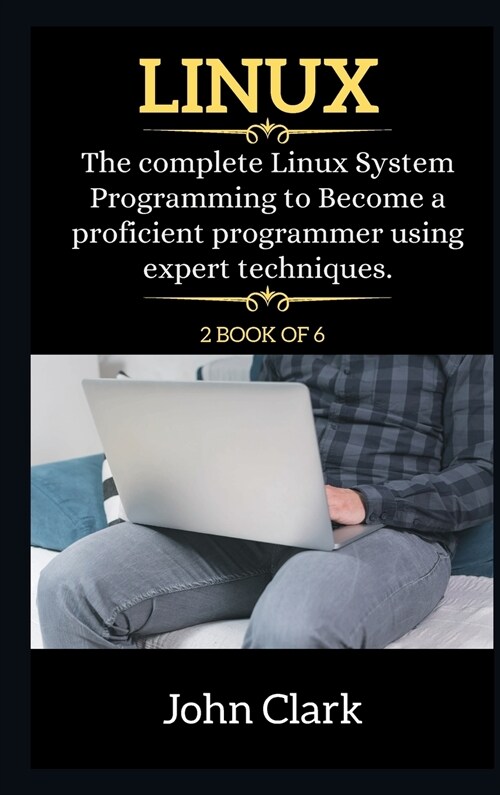 Linux Series: The Complete Linux System Programming to Become a proficient programmer using expert techniques. (Hardcover, 2, Linux)