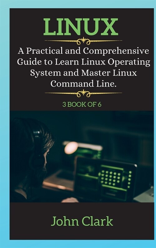 LINUX SERIES ( book 3 of 6 ): A Practical and Comprehensive Guide to Learn Linux Operating System and Master Linux Command Line. (Hardcover, 2, Linux)