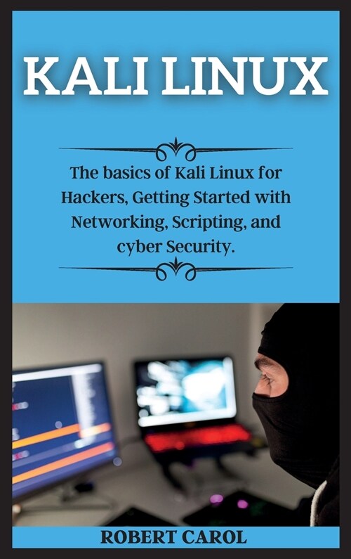 Kali Linux Series: The basics of Kali Linux for Hackers, Getting Started with Networking, Scripting, and cyber Security. (Hardcover, 2)