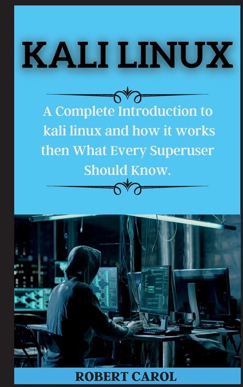 Kali Linux Series: A Complete Introduction to kali linux and how it works then What Every Superuser Should Know. ( edition 2 ) (Hardcover, 2)