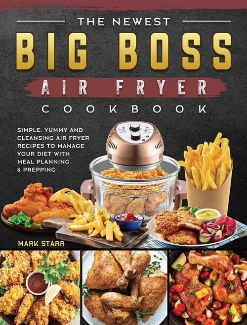 The Newest Big Boss Air Fryer Cookbook: Simple, Yummy and Cleansing Air Fryer Recipes to Manage Your Diet with Meal Planning & Prepping (Hardcover)