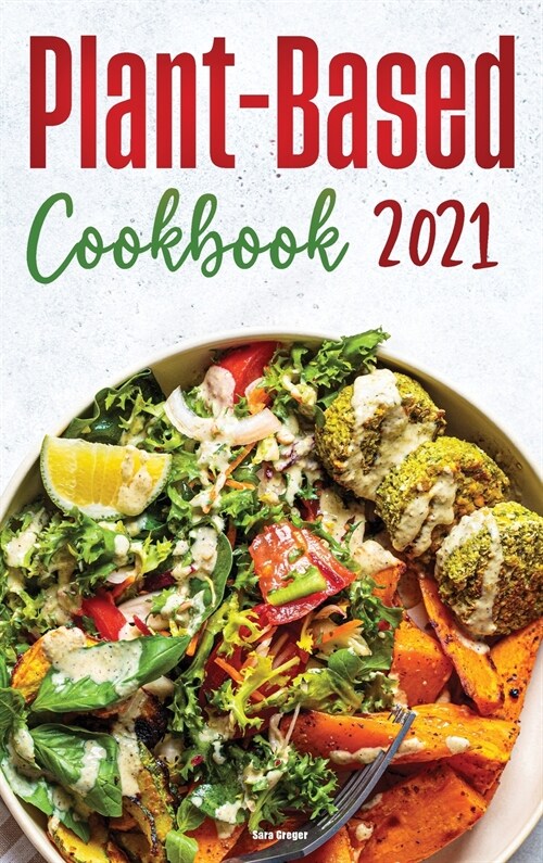 Plant-Based Diet Cookbook 2021: Healthy Plant-Based Recipes for Everyday Cooking (Hardcover)