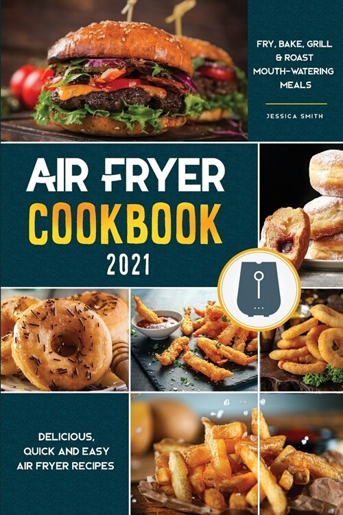 Air Fryer Cookbook for Beginners 2021: Delicious, quick and easy Fry, Bake, Grill & Roast Mouth-Watering Meals (Paperback)