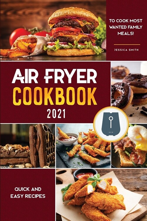 Air Fryer Cookbook for Beginners 2021: Quick and Easy Recipes to cook Most Wanted Family Meals! (Paperback)